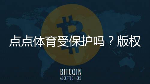 点点体育受保护吗？版权、账号与数据安全全面解读