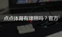 点点体育有牌照吗？官方资质、合法性与真假识别全解析