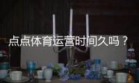 点点体育运营时间久吗？运营年限、口碑与安全性全面解析