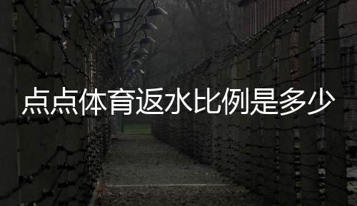 点点体育返水比例是多少？一分钟看懂最新返水比例、计算方法与领取攻略
