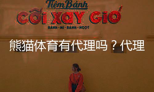 熊猫体育有代理吗?代理方式、加盟条件与收益风险全解析