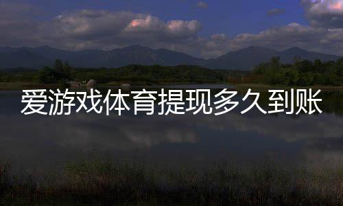 爱游戏体育提现多久到账?最快到账时间、审核流程与加速技巧解析