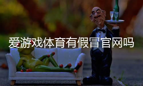 爱游戏体育有假冒官网吗？教你5招快速识别假站并验证官方网站