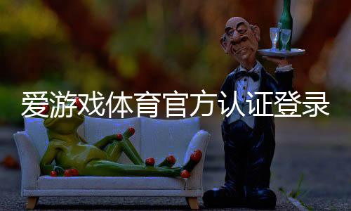 爱游戏体育官方认证登录教程：官方入口、认证步骤与安全登录攻略