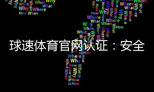 球速体育官网认证:安全可靠的体育投注平台推荐