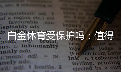 白金体育受保护吗：值得信赖的安全平台