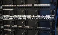 华体会体育新人怎么领福利？注册、领取与注意事项全攻略