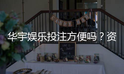 华宇娱乐投注方便吗?资深玩家亲测体验分享