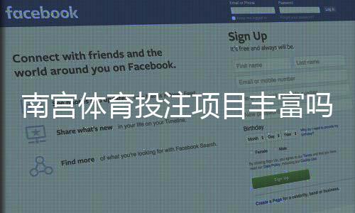 南宫体育投注项目丰富吗？平台项目一览、热门玩法解析与新手指南