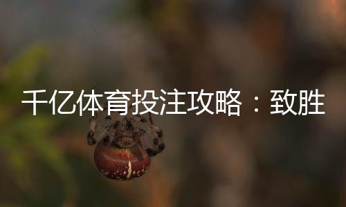 千亿体育投注攻略：致胜之道
