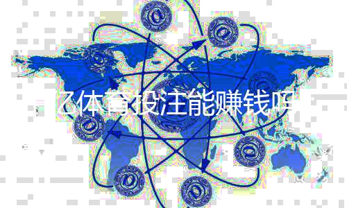 千亿体育投注能赚钱吗：经验分享