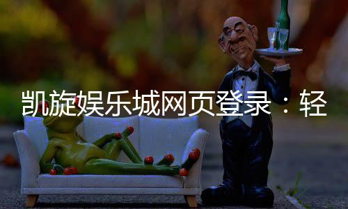 凯旋娱乐城网页登录:轻松畅玩电子游艺与棋牌投注的终极指南