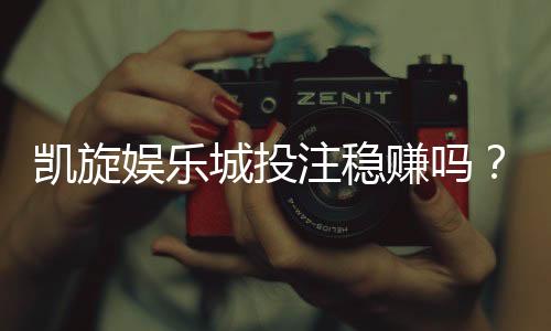 凯旋娱乐城投注稳赚吗？揭秘稳赚策略与风险规避指南