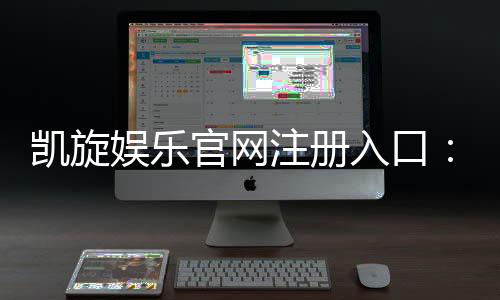 凯旋娱乐官网注册入口:轻松三步完成账号注册畅享游戏