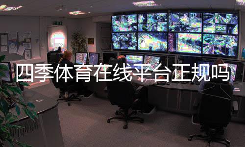 四季体育在线平台正规吗?注册、充值、优惠与安全性全方位解析