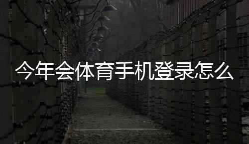 今年会体育手机登录怎么操作?新手注册与登录步骤详解及常见问题解决