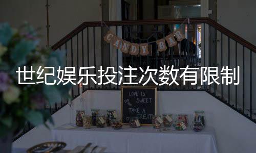 世纪娱乐投注次数有限制吗？详解平台规则与玩法技巧