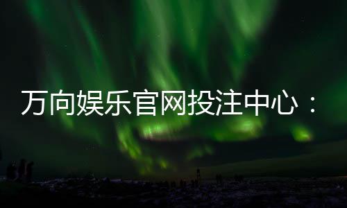 万向娱乐官网投注中心:揭秘高胜率玩家的投注技巧与实战心得