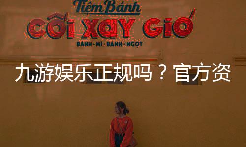九游娱乐正规吗？官方资质、用户口碑与提现体验全面评测