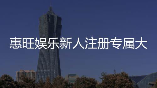 惠旺娱乐新人注册专属大礼包：首存即送888元彩金+免费旋转