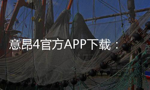 意昂4官方APP下载:畅享顶级棋牌娱乐的必备神器