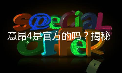 意昂4是官方的吗?揭秘平台资质与玩家真实体验