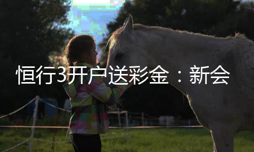 恒行3开户送彩金：新会员专享彩金礼包及游戏攻略