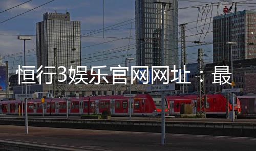 恒行3娱乐官网网址：最新登录入口与游戏体验全解析
