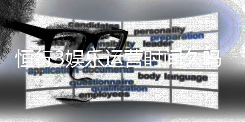 恒行3娱乐运营时间久吗？资深玩家解析平台历史与稳定性