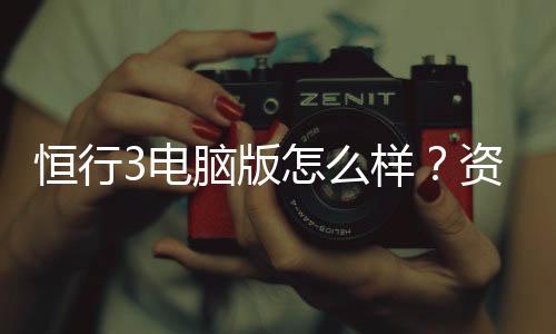 恒行3电脑版怎么样？资深玩家体验评测与技巧分享