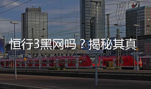 恒行3黑网吗？揭秘其真伪与玩家安全攻略