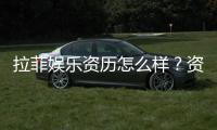拉菲娱乐资历怎么样？资深玩家带你揭秘平台实力与特色