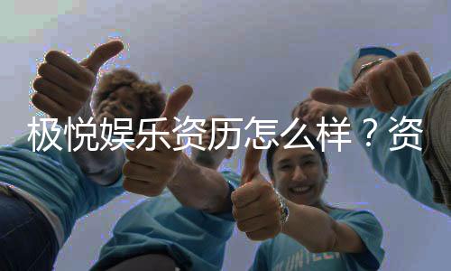 极悦娱乐资历怎么样？资深玩家带你了解平台真实背景
