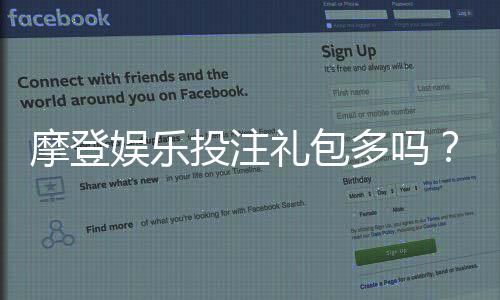 摩登娱乐投注礼包多吗?揭秘平台福利与新手礼遇