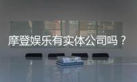 摩登娱乐有实体公司吗？深入解析其线下运营与资质背景