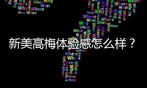 新美高梅体验感怎么样?资深玩家分享真实感受与独家攻略