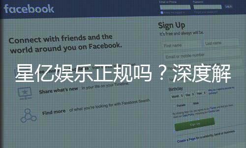 星亿娱乐正规吗?深度解析其资质与玩家真实体验