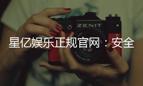 星亿娱乐正规官网：安全可靠的一站式游戏娱乐平台
