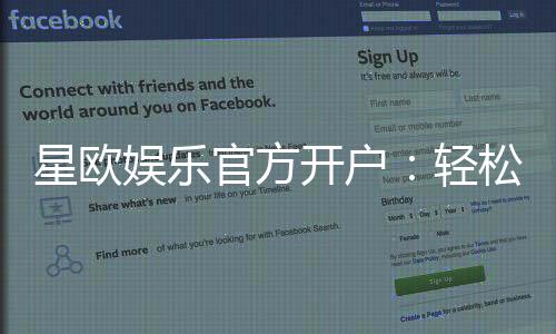 星欧娱乐官方开户:轻松注册享豪华礼金与真人娱乐盛宴