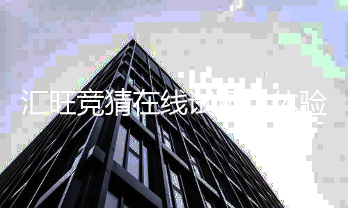 汇旺竞猜在线试玩：体验真实刺激的电子游艺乐趣