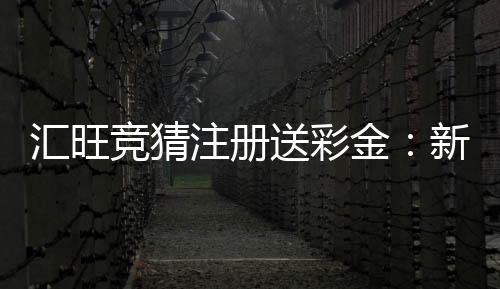 汇旺竞猜注册送彩金:新用户首存礼金限时领取攻略