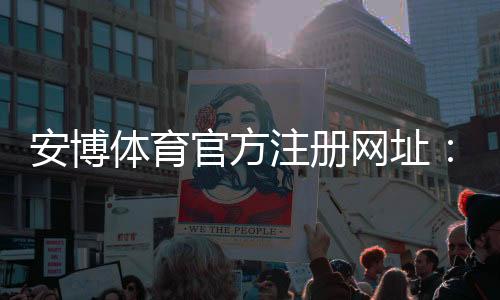 安博体育官方注册网址：官方注册链接与新手注册完整教程