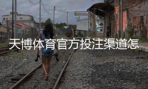 天博体育官方投注渠道怎么找？正规入口、注册与安全详解