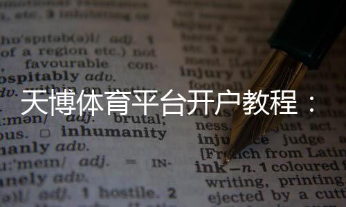 天博体育平台开户教程：新手注册流程、实名认证与安全注意事项