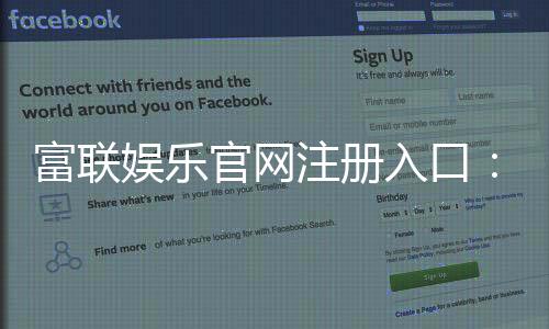富联娱乐官网注册入口:轻松三步完成账号注册畅玩棋牌