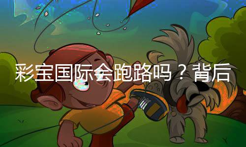 彩宝国际会跑路吗？背后的投注玩家真实经历