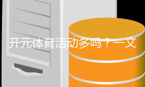 开元体育活动多吗？一文揭秘平台游戏丰富度与特色