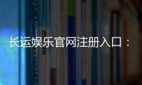 长运娱乐官网注册入口：轻松三步完成账号注册畅玩棋牌