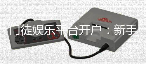 门徒娱乐平台开户:新手注册指南与首存优惠详解