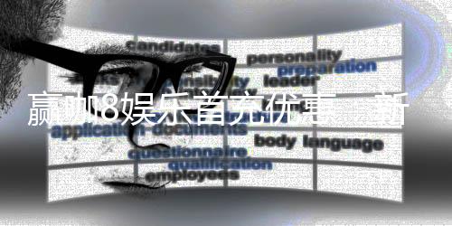 赢咖8娱乐首充优惠：新会员专享高额返利与独家礼包